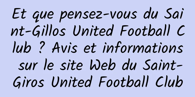 Et que pensez-vous du Saint-Gillos United Football Club ? Avis et informations sur le site Web du Saint-Giros United Football Club