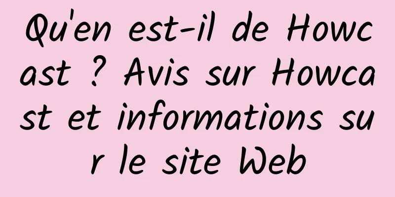 Qu'en est-il de Howcast ? Avis sur Howcast et informations sur le site Web