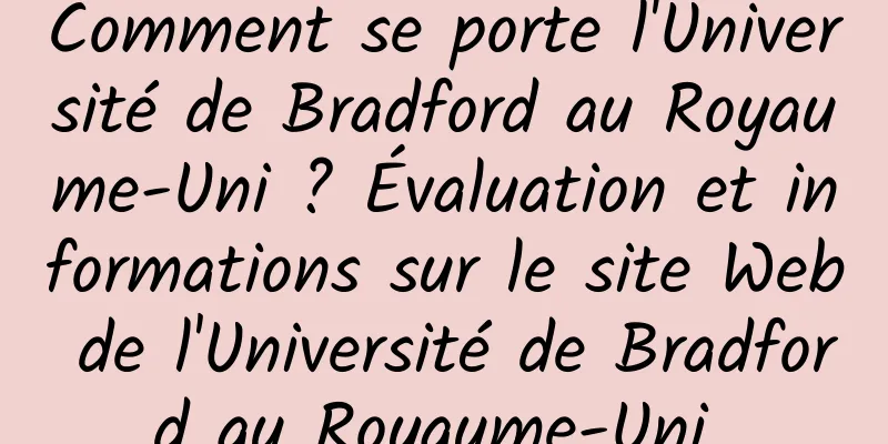Comment se porte l'Université de Bradford au Royaume-Uni ? Évaluation et informations sur le site Web de l'Université de Bradford au Royaume-Uni 
