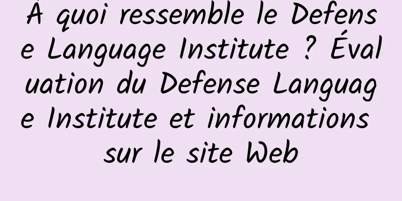 À quoi ressemble le Defense Language Institute ? Évaluation du Defense Language Institute et informations sur le site Web