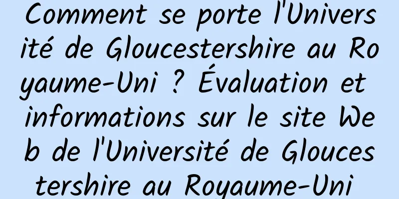Comment se porte l'Université de Gloucestershire au Royaume-Uni ? Évaluation et informations sur le site Web de l'Université de Gloucestershire au Royaume-Uni 