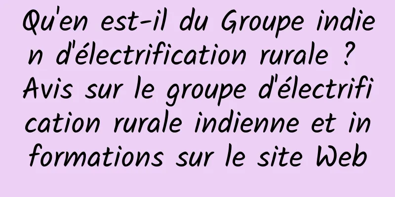 Qu'en est-il du Groupe indien d'électrification rurale ? Avis sur le groupe d'électrification rurale indienne et informations sur le site Web