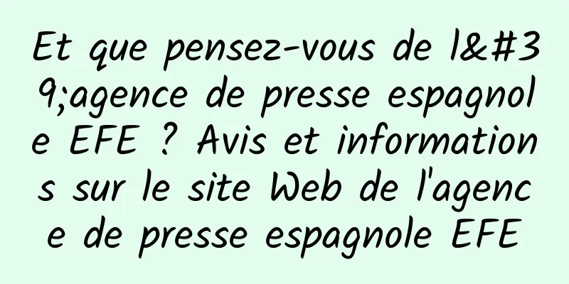 Et que pensez-vous de l'agence de presse espagnole EFE ? Avis et informations sur le site Web de l'agence de presse espagnole EFE