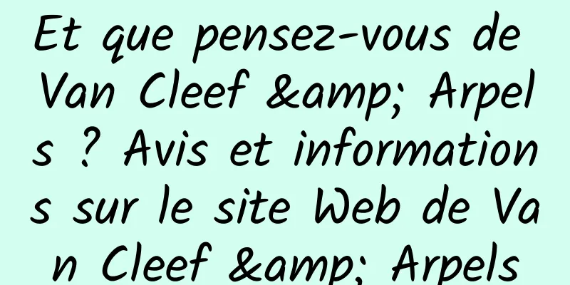Et que pensez-vous de Van Cleef & Arpels ? Avis et informations sur le site Web de Van Cleef & Arpels