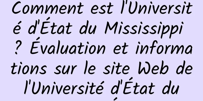Comment est l'Université d'État du Mississippi ? Évaluation et informations sur le site Web de l'Université d'État du Mississippi, États-Unis