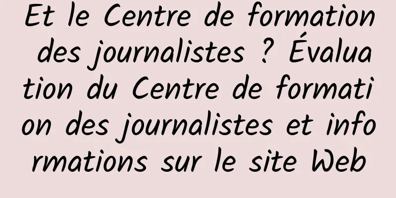 Et le Centre de formation des journalistes ? Évaluation du Centre de formation des journalistes et informations sur le site Web