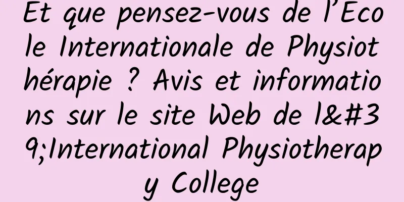 Et que pensez-vous de l’École Internationale de Physiothérapie ? Avis et informations sur le site Web de l'International Physiotherapy College