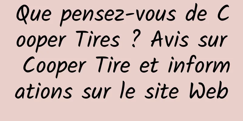 Que pensez-vous de Cooper Tires ? Avis sur Cooper Tire et informations sur le site Web