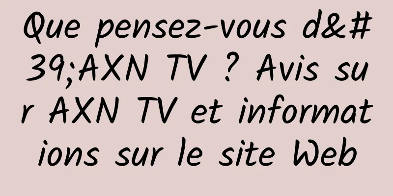 Que pensez-vous d'AXN TV ? Avis sur AXN TV et informations sur le site Web