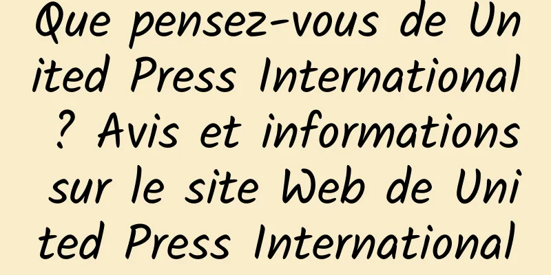 Que pensez-vous de United Press International ? Avis et informations sur le site Web de United Press International