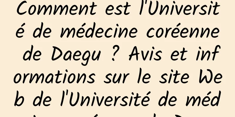 Comment est l'Université de médecine coréenne de Daegu ? Avis et informations sur le site Web de l'Université de médecine coréenne de Daegu