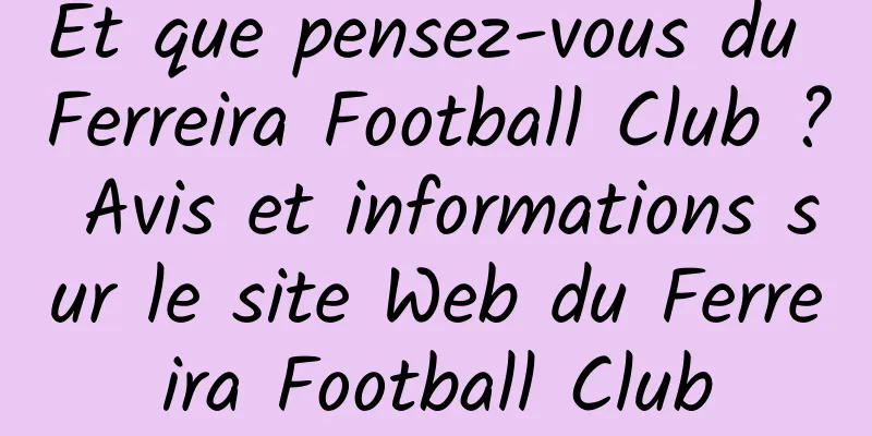 Et que pensez-vous du Ferreira Football Club ? Avis et informations sur le site Web du Ferreira Football Club