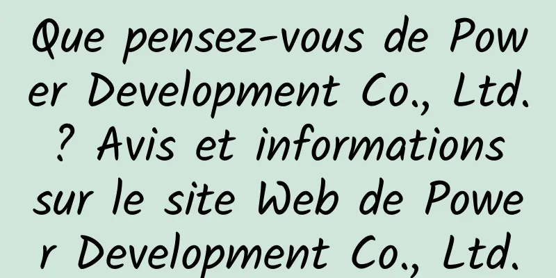 Que pensez-vous de Power Development Co., Ltd. ? Avis et informations sur le site Web de Power Development Co., Ltd.