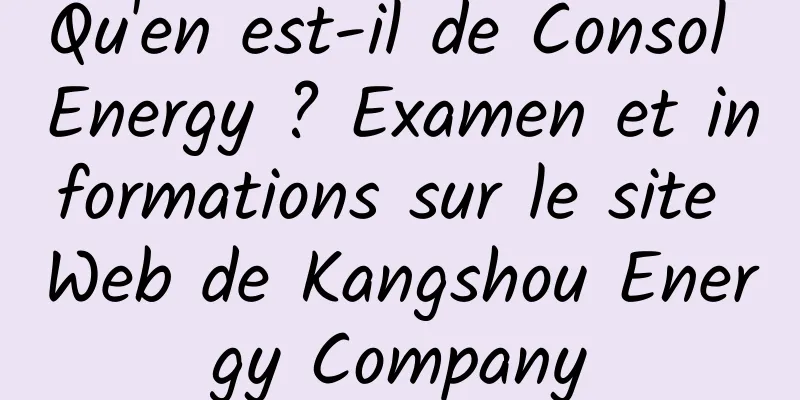 Qu'en est-il de Consol Energy ? Examen et informations sur le site Web de Kangshou Energy Company