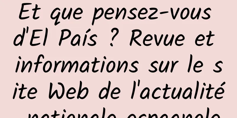 Et que pensez-vous d'El País ? Revue et informations sur le site Web de l'actualité nationale espagnole
