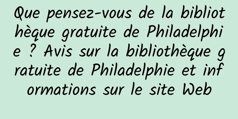 Que pensez-vous de la bibliothèque gratuite de Philadelphie ? Avis sur la bibliothèque gratuite de Philadelphie et informations sur le site Web