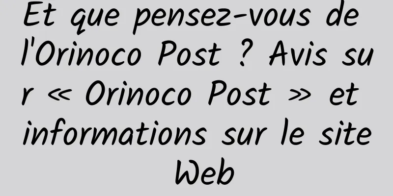 Et que pensez-vous de l'Orinoco Post ? Avis sur « Orinoco Post » et informations sur le site Web