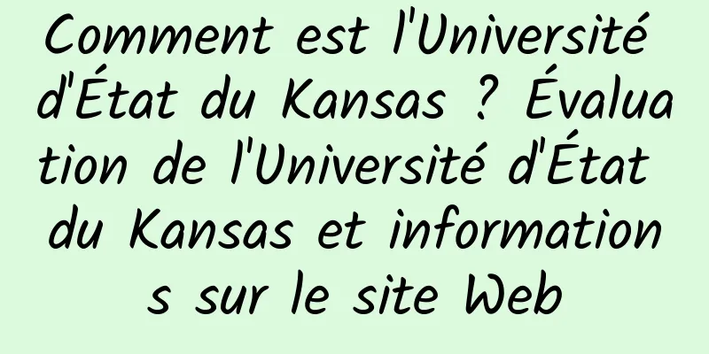 Comment est l'Université d'État du Kansas ? Évaluation de l'Université d'État du Kansas et informations sur le site Web