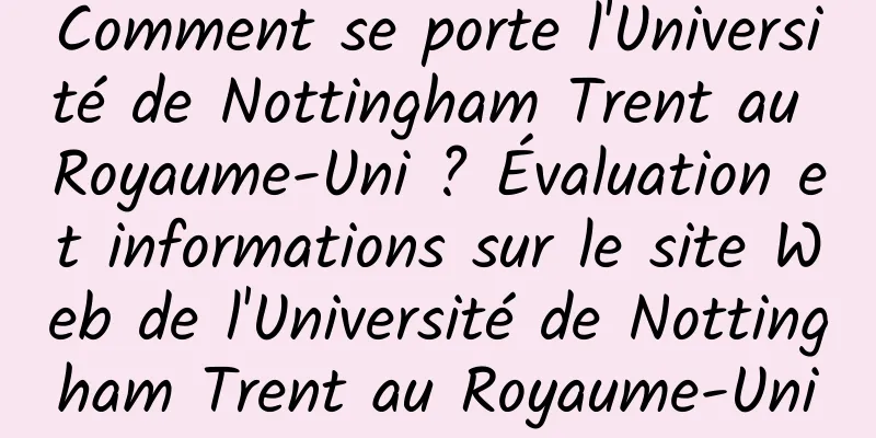 Comment se porte l'Université de Nottingham Trent au Royaume-Uni ? Évaluation et informations sur le site Web de l'Université de Nottingham Trent au Royaume-Uni