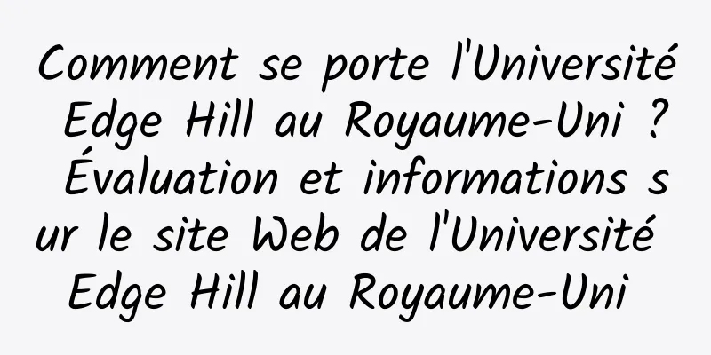Comment se porte l'Université Edge Hill au Royaume-Uni ? Évaluation et informations sur le site Web de l'Université Edge Hill au Royaume-Uni 