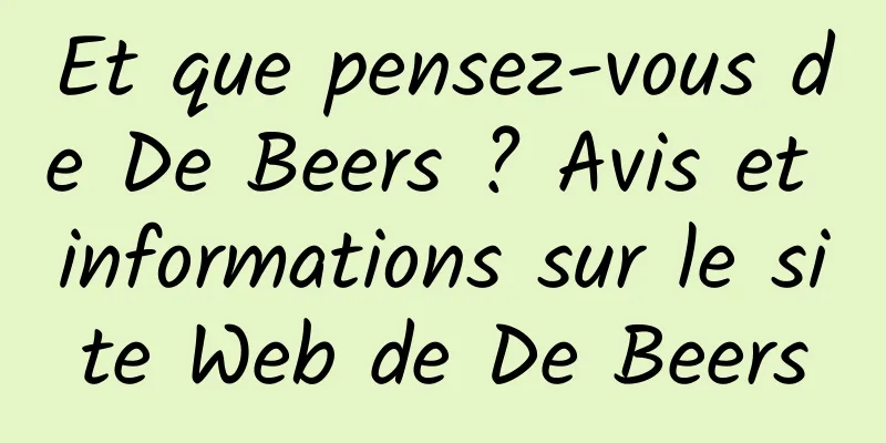 Et que pensez-vous de De Beers ? Avis et informations sur le site Web de De Beers
