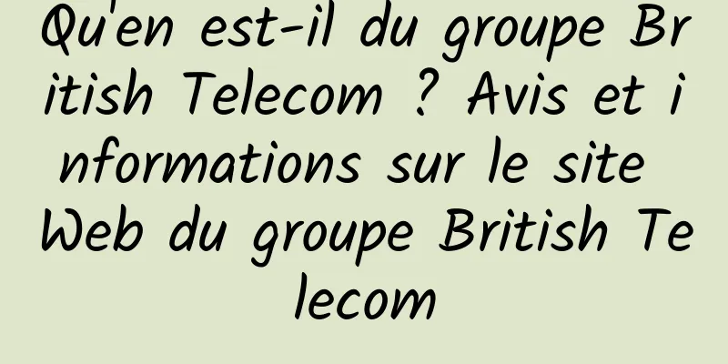 Qu'en est-il du groupe British Telecom ? Avis et informations sur le site Web du groupe British Telecom