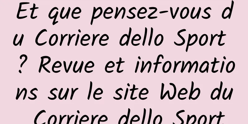 Et que pensez-vous du Corriere dello Sport ? Revue et informations sur le site Web du Corriere dello Sport