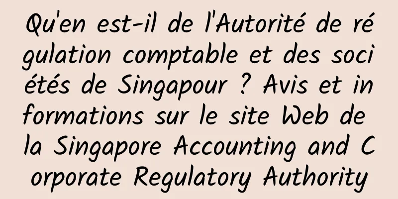 Qu'en est-il de l'Autorité de régulation comptable et des sociétés de Singapour ? Avis et informations sur le site Web de la Singapore Accounting and Corporate Regulatory Authority
