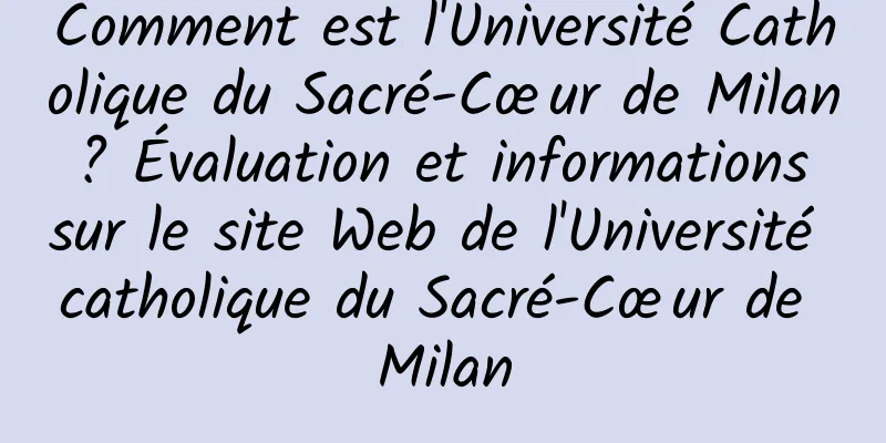 Comment est l'Université Catholique du Sacré-Cœur de Milan ? Évaluation et informations sur le site Web de l'Université catholique du Sacré-Cœur de Milan