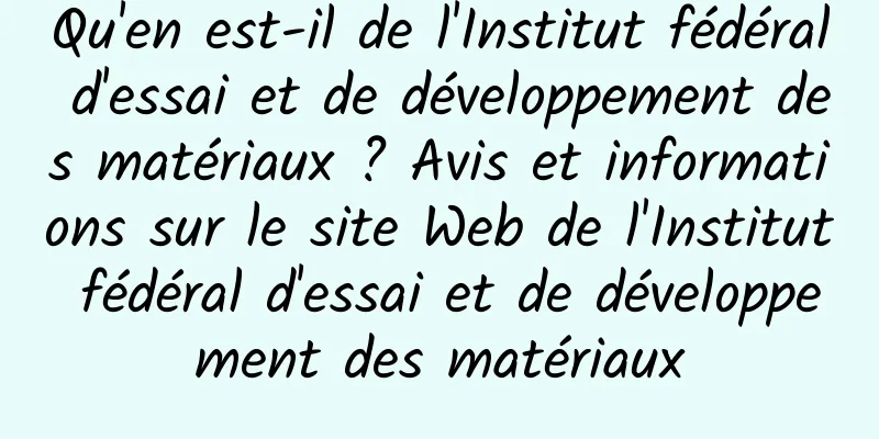 Qu'en est-il de l'Institut fédéral d'essai et de développement des matériaux ? Avis et informations sur le site Web de l'Institut fédéral d'essai et de développement des matériaux