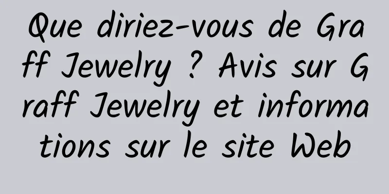 Que diriez-vous de Graff Jewelry ? Avis sur Graff Jewelry et informations sur le site Web