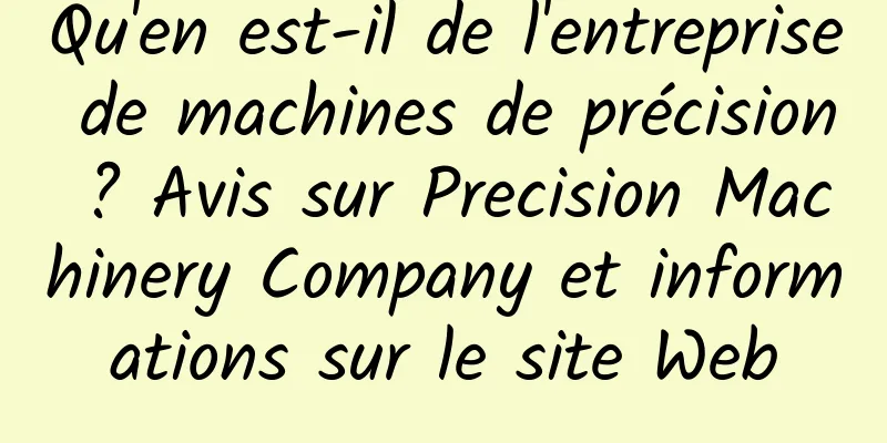 Qu'en est-il de l'entreprise de machines de précision ? Avis sur Precision Machinery Company et informations sur le site Web