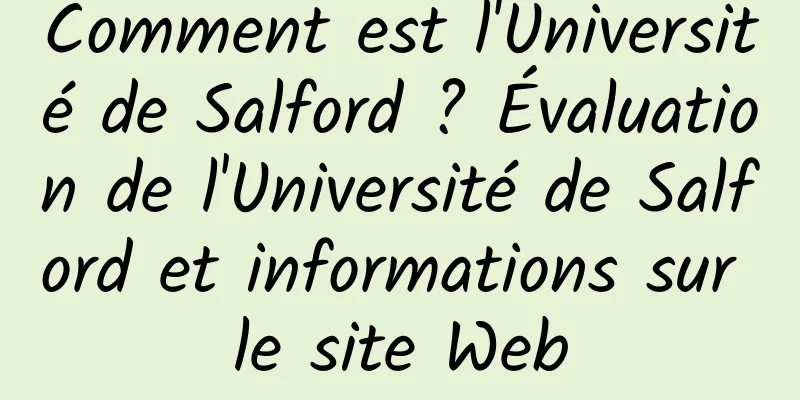 Comment est l'Université de Salford ? Évaluation de l'Université de Salford et informations sur le site Web