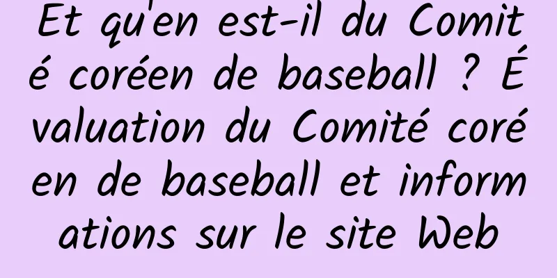 Et qu'en est-il du Comité coréen de baseball ? Évaluation du Comité coréen de baseball et informations sur le site Web