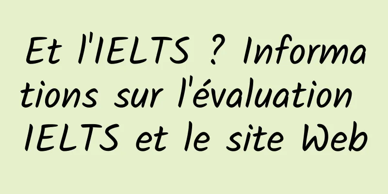 Et l'IELTS ? Informations sur l'évaluation IELTS et le site Web