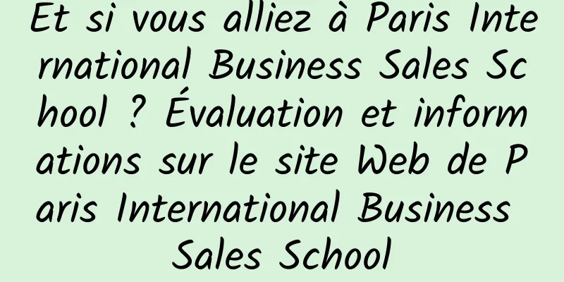 Et si vous alliez à Paris International Business Sales School ? Évaluation et informations sur le site Web de Paris International Business Sales School