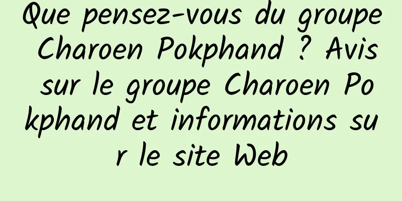 Que pensez-vous du groupe Charoen Pokphand ? Avis sur le groupe Charoen Pokphand et informations sur le site Web