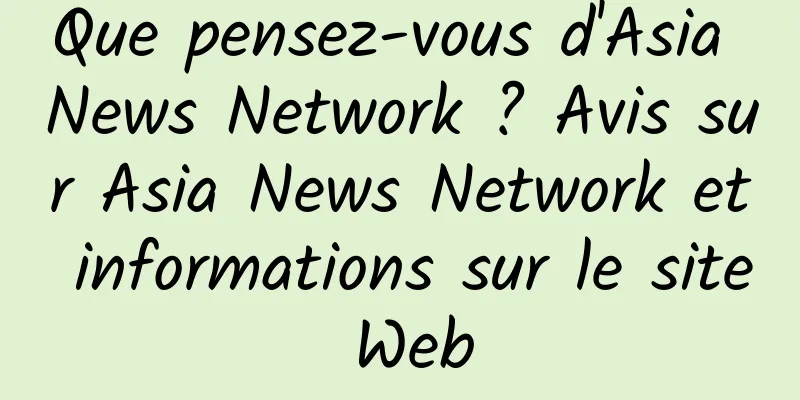 Que pensez-vous d'Asia News Network ? Avis sur Asia News Network et informations sur le site Web