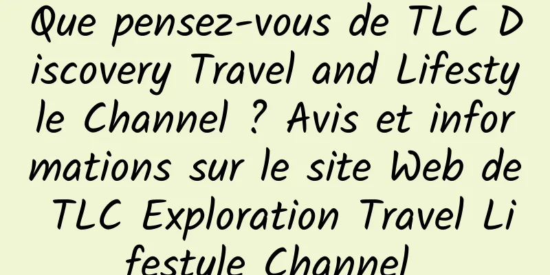 Que pensez-vous de TLC Discovery Travel and Lifestyle Channel ? Avis et informations sur le site Web de TLC Exploration Travel Lifestyle Channel 