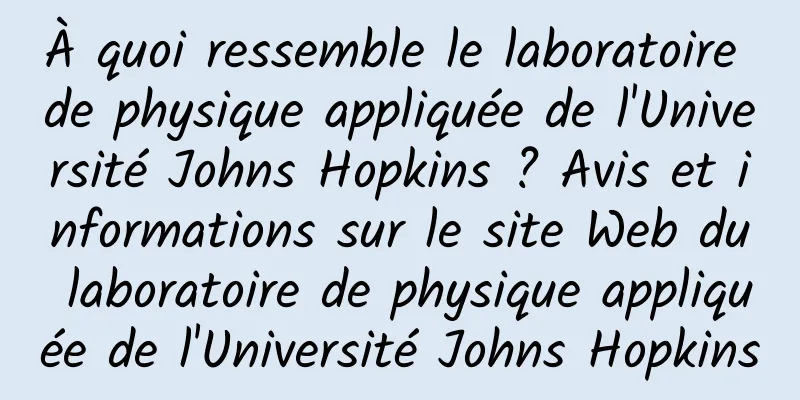 À quoi ressemble le laboratoire de physique appliquée de l'Université Johns Hopkins ? Avis et informations sur le site Web du laboratoire de physique appliquée de l'Université Johns Hopkins