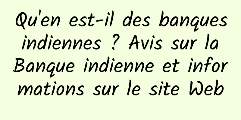 Qu'en est-il des banques indiennes ? Avis sur la Banque indienne et informations sur le site Web