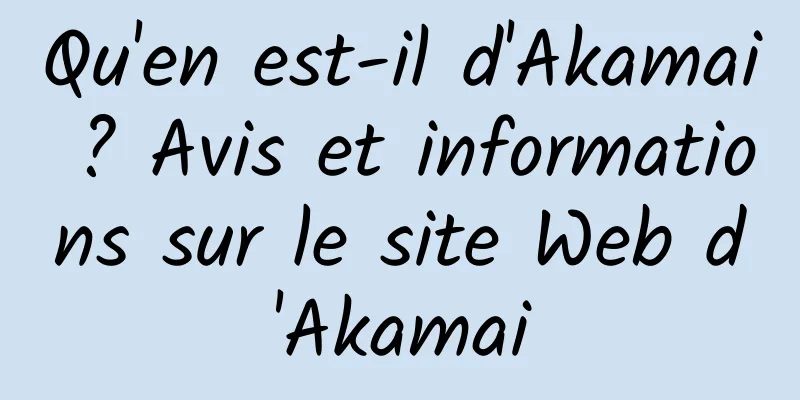 Qu'en est-il d'Akamai ? Avis et informations sur le site Web d'Akamai