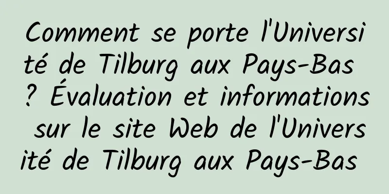 Comment se porte l'Université de Tilburg aux Pays-Bas ? Évaluation et informations sur le site Web de l'Université de Tilburg aux Pays-Bas 