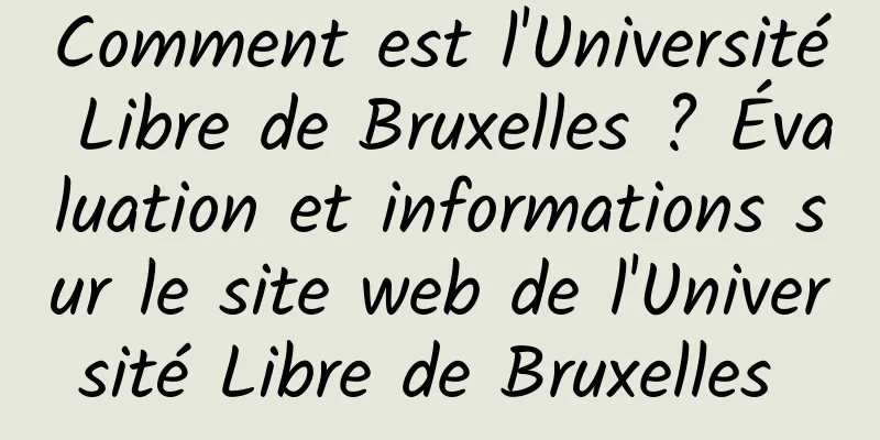 Comment est l'Université Libre de Bruxelles ? Évaluation et informations sur le site web de l'Université Libre de Bruxelles 