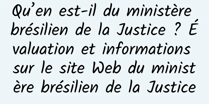 Qu’en est-il du ministère brésilien de la Justice ? Évaluation et informations sur le site Web du ministère brésilien de la Justice