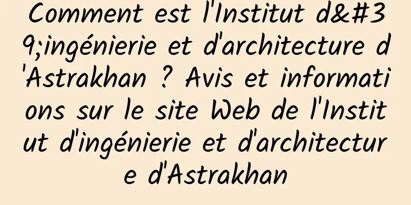 Comment est l'Institut d'ingénierie et d'architecture d'Astrakhan ? Avis et informations sur le site Web de l'Institut d'ingénierie et d'architecture d'Astrakhan