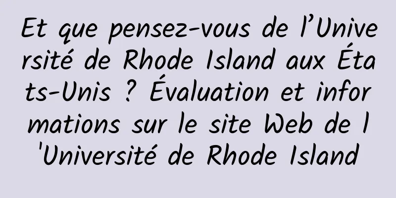 Et que pensez-vous de l’Université de Rhode Island aux États-Unis ? Évaluation et informations sur le site Web de l'Université de Rhode Island