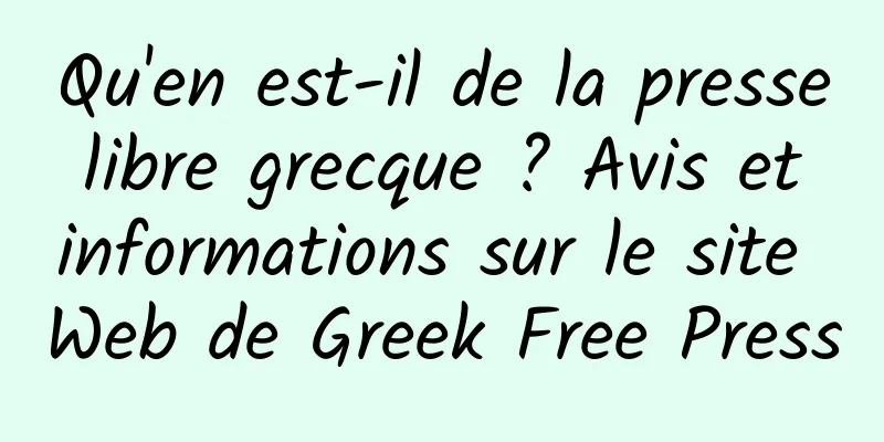 Qu'en est-il de la presse libre grecque ? Avis et informations sur le site Web de Greek Free Press