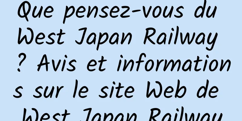 Que pensez-vous du West Japan Railway ? Avis et informations sur le site Web de West Japan Railway