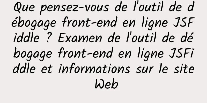 Que pensez-vous de l'outil de débogage front-end en ligne JSFiddle ? Examen de l'outil de débogage front-end en ligne JSFiddle et informations sur le site Web